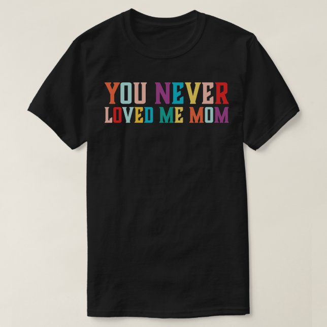 Camiseta Você Nunca Me Amou, mãe, dizendo 6 (Frente do Design)