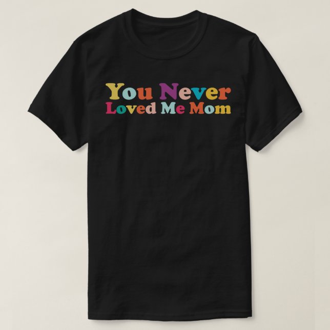 Camiseta Você Nunca Me Amou, mamãe meme, dizendo 3 (Frente do Design)