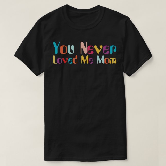 Camiseta Você Nunca Me Amou, mamãe meme, dizendo 9 (Frente do Design)