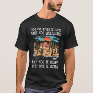 Camiseta Você Nunca Pode Ficar Feliz Até Que Entenda Por Qu