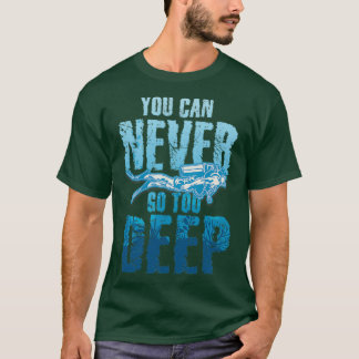Camiseta Você Nunca Pode Ir Para O Mergulho De Scuba Muito 