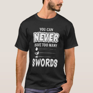 Camiseta Você nunca pode ter muitas espadas esgrimidas cerc
