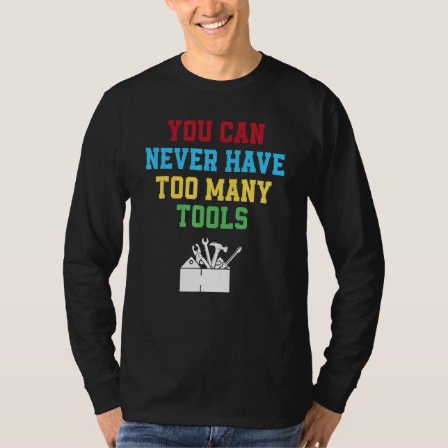 Camiseta Você nunca pode ter muitas ferramentas   Carpintei (Frente)
