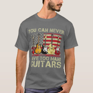 Camiseta Você Nunca Pode Ter Muitas Guitarras Que Dão Um Pr