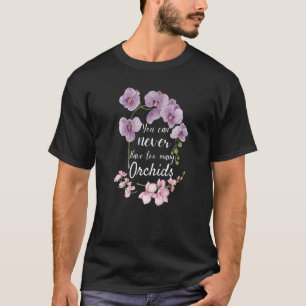 Camiseta Você Nunca Pode Ter Muitas Orquídeas.