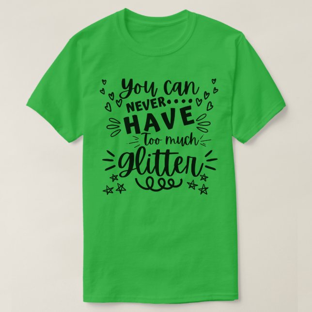 Camiseta Você Nunca Pode Ter Muito Glitter Glitter Estipula (Frente do Design)