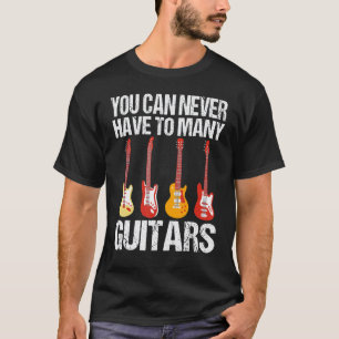 Camiseta Você Nunca Pode Ter Muitos Guitarras Músico Guitar