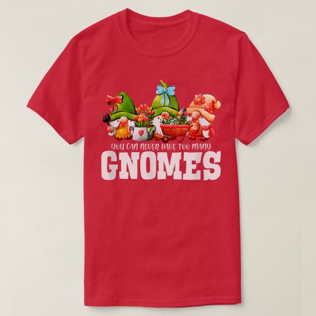 Camiseta Você Nunca Pode Ter Muitos Jardins De Gnomos (Frente do Design)