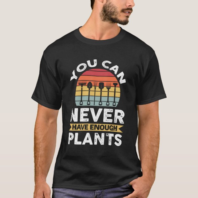 Camiseta Você Nunca Pode Ter Plantas Suficientes Para Jardi (Frente)