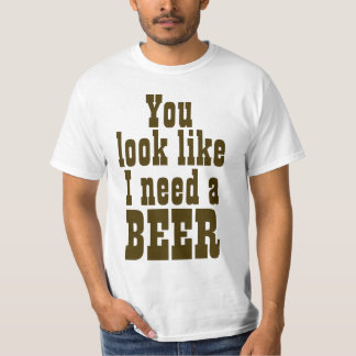 Camiseta Você olha como eu preciso uma cerveja