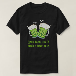 Camiseta Você olha como eu preciso uma cerveja ou o dia de