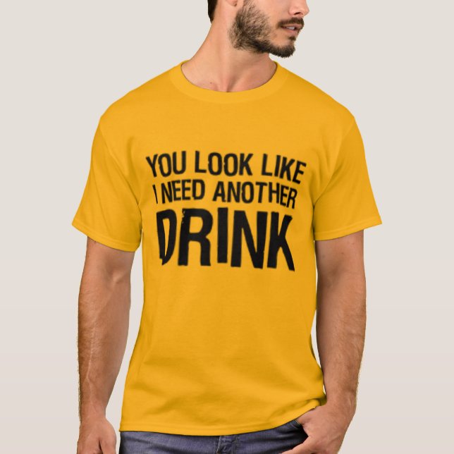 Camiseta Você olha como eu preciso uma outra bebida (Frente)