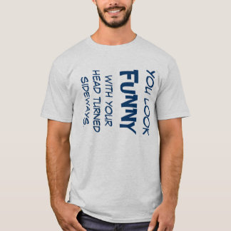Camiseta Você olha engraçado com sua cabeça girada lateral