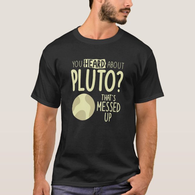 Camiseta Você ouviu falar de Plutão que está no espaço bagu (Frente)