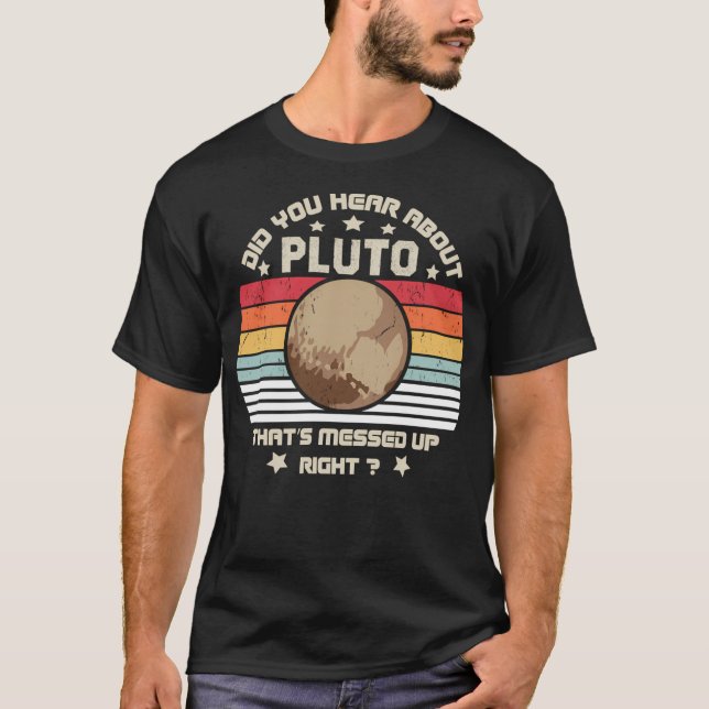 Camiseta Você Ouviu Sobre Plutão Que Está Enganado Bem? (Frente)