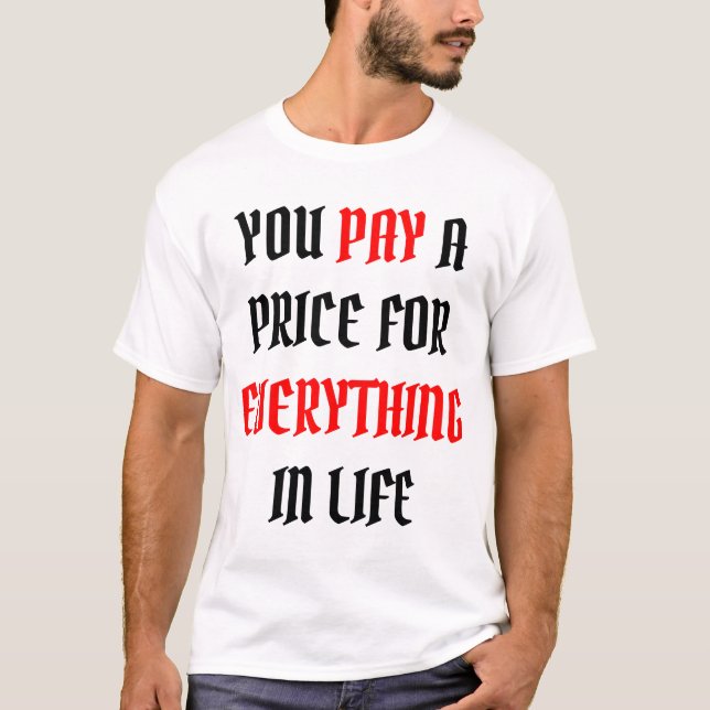 Camiseta você paga um preço por tudo na vida (Frente)