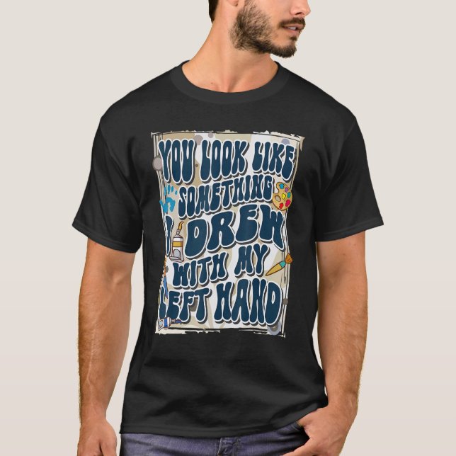 Camiseta Você Parece Algo Que Eu Desenhei Com a Minha Mão E (Frente)