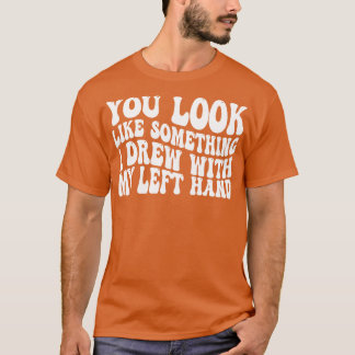 Camiseta você parece algo que eu desenhei com minha mão esq