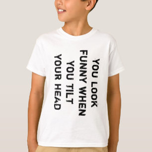 Camiseta você parece engraçado quando inclina a cabeça