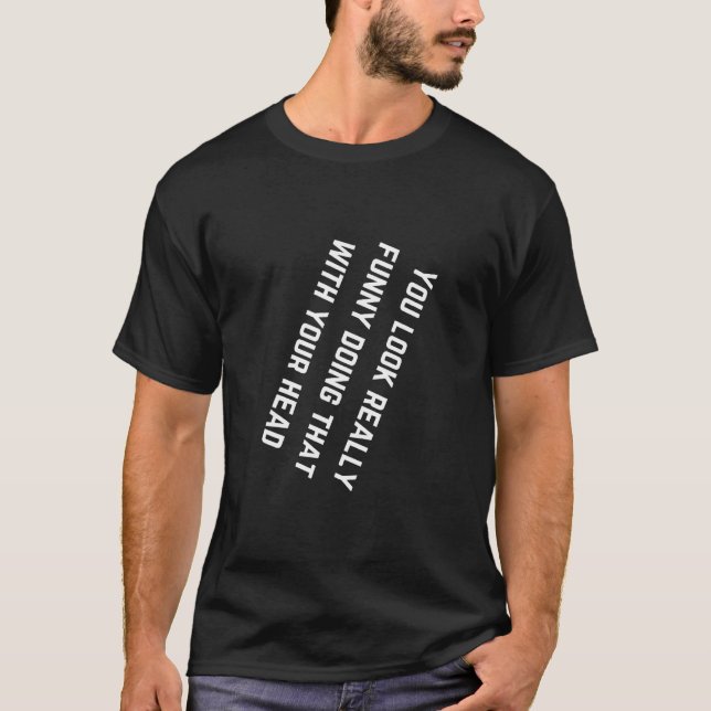 Camiseta Você Parece Muito Engraçado Fazendo Isso Com Sua C (Frente)