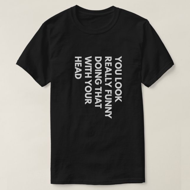 Camiseta Você Parece Muito Engraçado Fazendo Isso Com Sua C (Frente do Design)