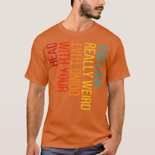 Camiseta Você Parece Muito Estranho Fazendo Isso Com Sua Ca