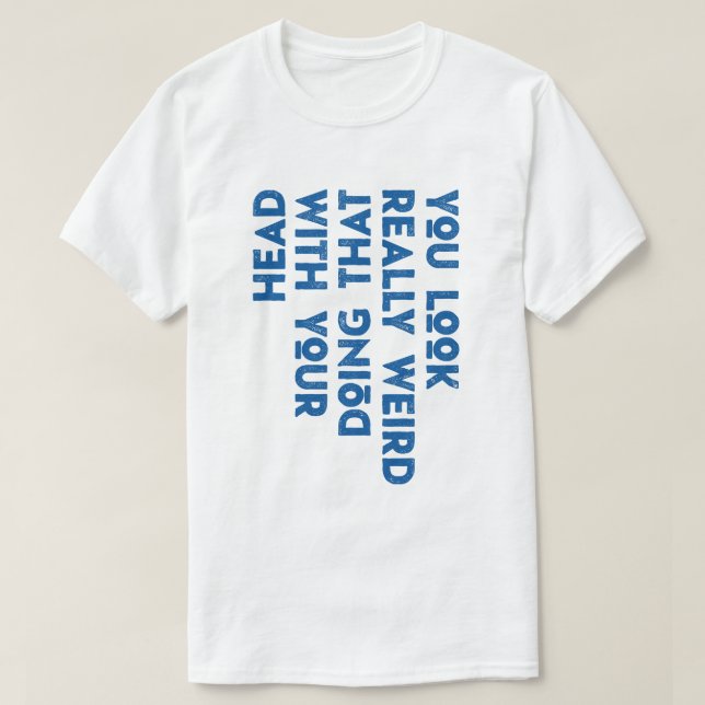 Camiseta Você Parece Muito Estranho Fazendo Isso Com Sua Ca (Frente do Design)