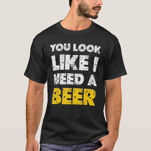 Camiseta Você Parece Que Precisa De Um Bebendo De Cerveja 1 (Frente)