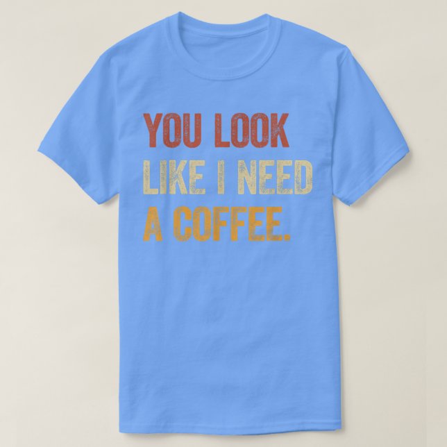 Camiseta Você Parece que Precisa de um Café  Cafeína Amante (Frente do Design)