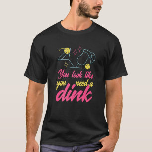 Camiseta Você Parece Que Precisa De Um Dink Pickleball 1