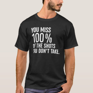 Camiseta Você perde 100% dos tiros que você não tira