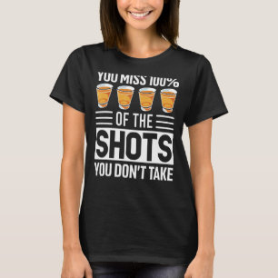 Camiseta Você perde 100 dos tiros que você não tira Bebendo