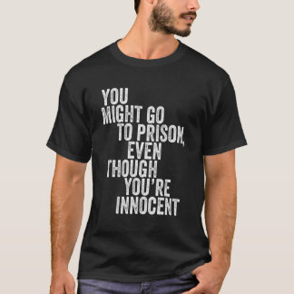 Camiseta Você pode ir à prisão mesmo que seja inocente
