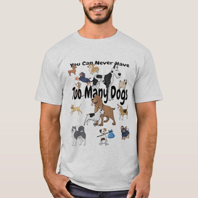 Camiseta Você pode nunca ter t-shirt demais dos cães (Frente)