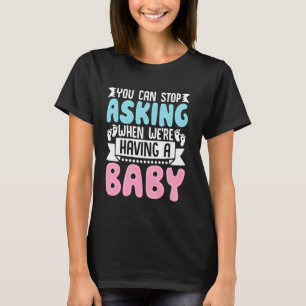 Camiseta Você pode parar de perguntar quando estamos tendo 