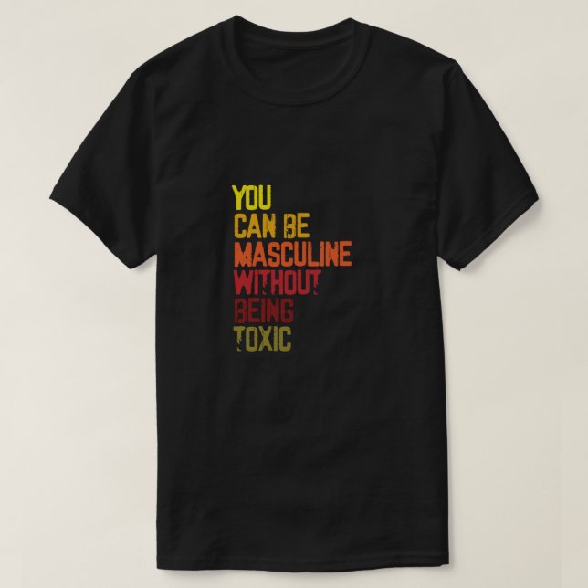 Camiseta Você Pode Ser Masculina Sem Ser Tóxico Para O Fim. (Frente do Design)