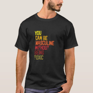 Camiseta Você Pode Ser Masculina Sem Ser Tóxico Para O Fim.
