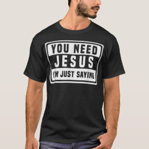 Camiseta Você precisa de Jesus, só estou dizendo que precis