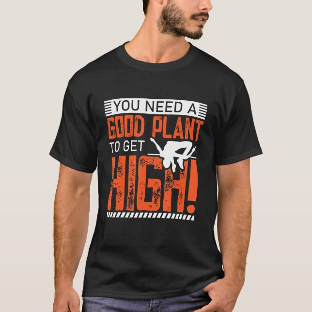 Camiseta Você Precisa De Uma Boa Planta Para Obter Elevado  (Frente)