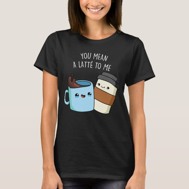 Camiseta Você Quer Dizer Um Latte Para Mim Um Café Engraçad (Frente)