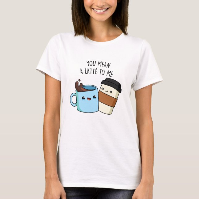 Camiseta Você Quer Dizer Um Latte Para Mim Um Engraçado Caf (Frente)