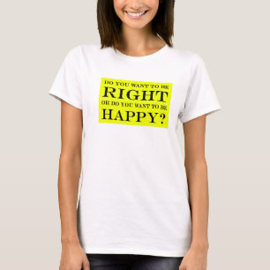 Camiseta Você Quer Estar Certo Ou Feliz? 020