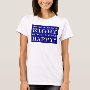 Camiseta Você Quer Estar Certo Ou Feliz? 023