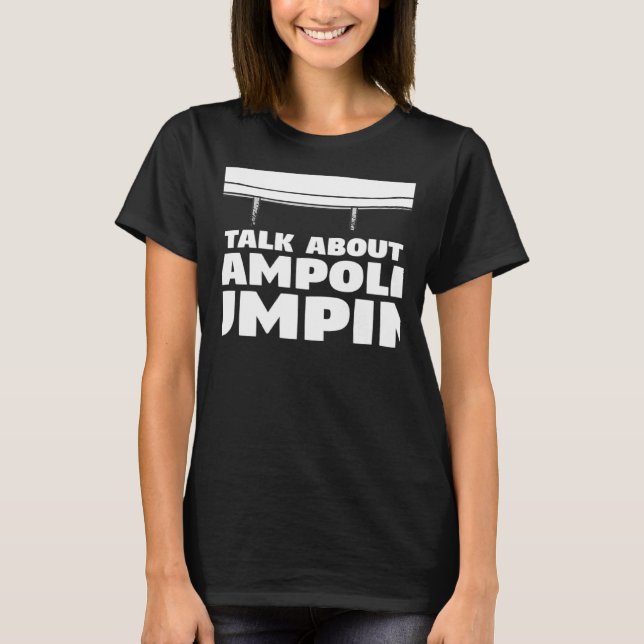 Camiseta Você Quer Que Eu O Ouça Falar Sobre Trampoline (Frente)