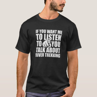 Camiseta Você Quer Que Eu Ouça Falar Sobre Trekking River
