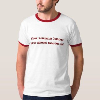 Camiseta Você quer saber o bom bacon é?