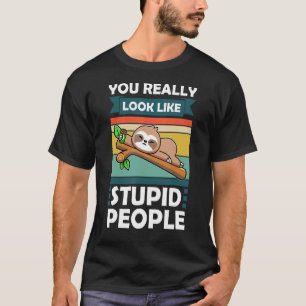Camiseta Você realmente parece pessoas estúpidas Slothes An