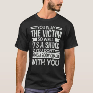Camiseta Você Representa Tão Bem a Vítima que É um Choque
