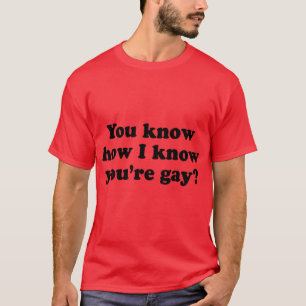 Camiseta Você sabe como eu sei que você é gay