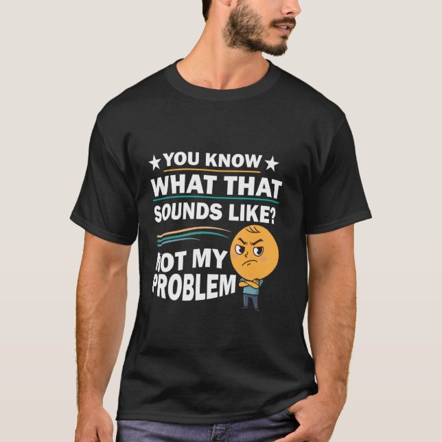 Camiseta Você Sabe Como Isso Soa Não É Meu Problema Diverti (Frente)